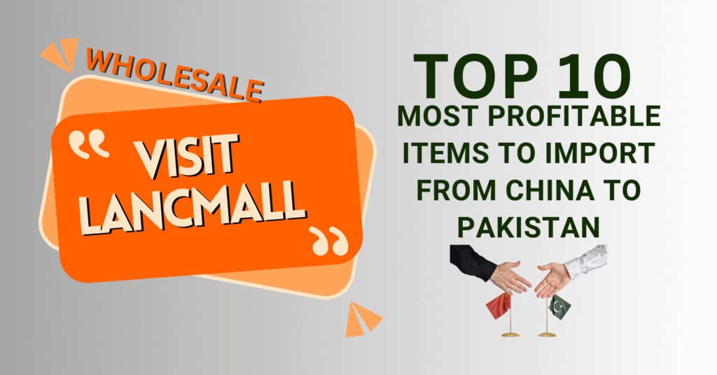 Most profitable items to import from China to Pakistan 2025
